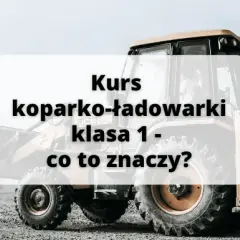 Co oznacza klasa 1 w uprawnieniach na koparko-ładowarki?
