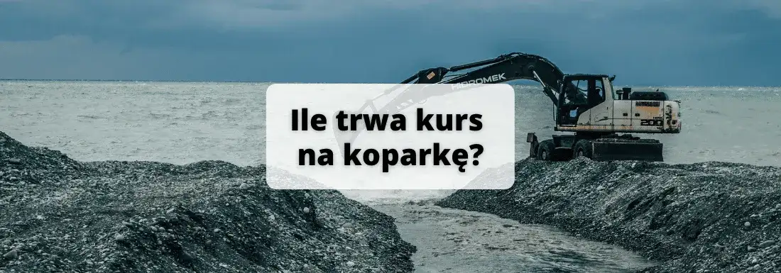 Kurs na koparkę ile trwa? Sprawdź szczegóły i uniknij błędów